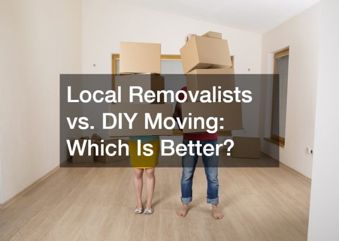 Local Removalists vs. DIY Moving  Which Is Better?