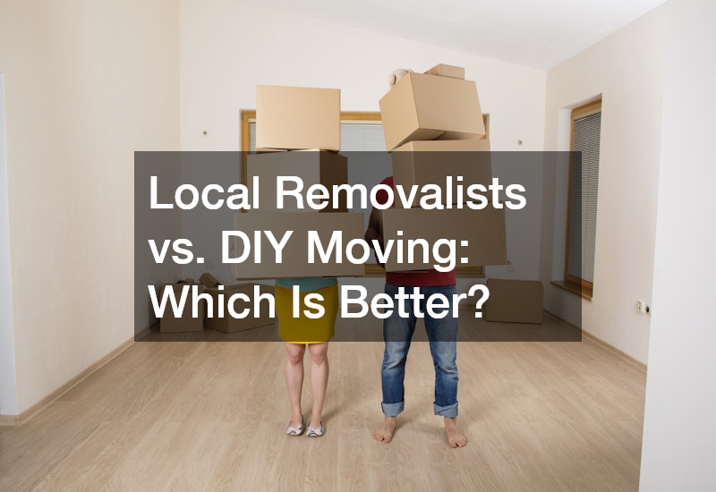 Local Removalists vs. DIY Moving  Which Is Better?