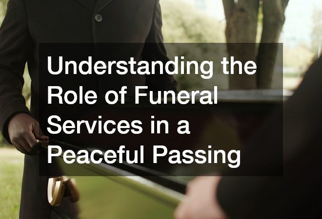 Understanding the Role of Funeral Services in a Peaceful Passing