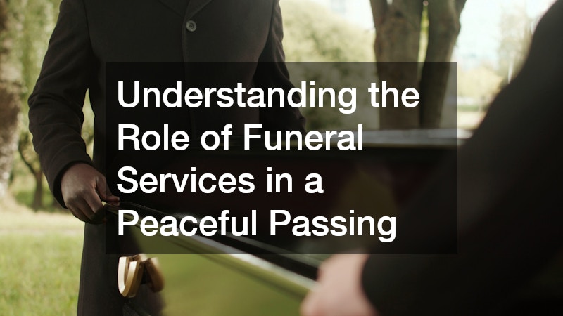 Understanding the Role of Funeral Services in a Peaceful Passing