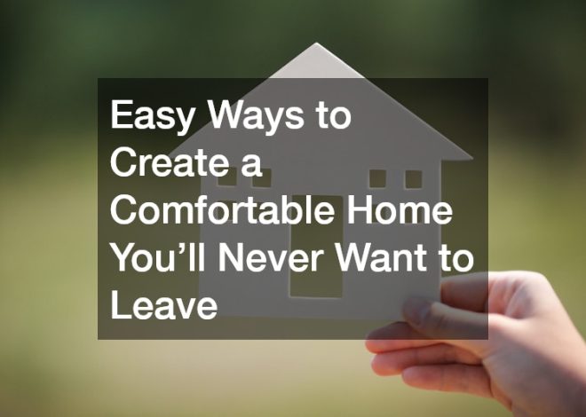 Easy Ways to Create a Comfortable Home Youll Never Want to Leave