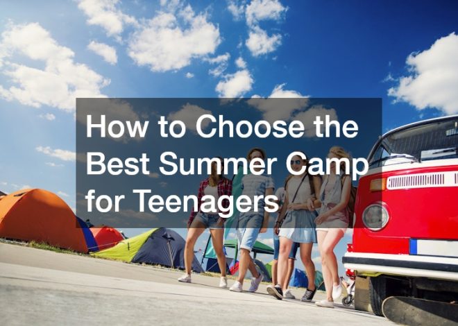 How to Choose the Best Summer Camp for Teenagers