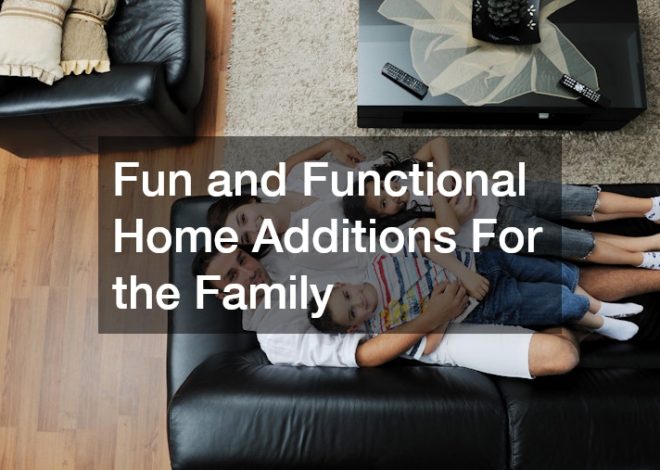 Fun and Functional Home Additions For the Family